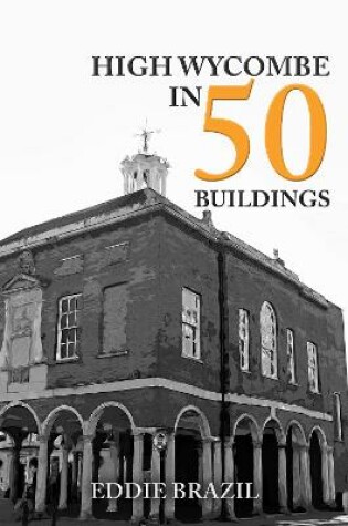 Cover of High Wycombe in 50 Buildings