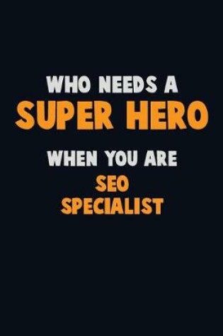 Cover of Who Need A SUPER HERO, When You Are SEO Specialist