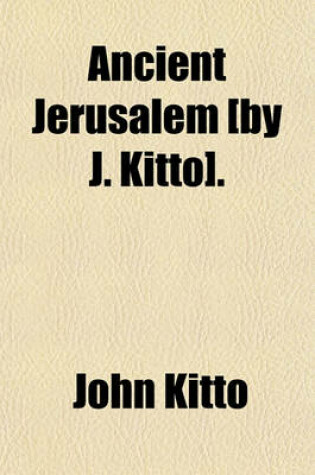 Cover of Ancient Jerusalem [By J. Kitto].