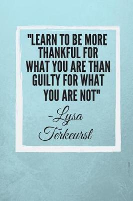 Book cover for Learn to be more thankful for what you are than guilty for what you are not
