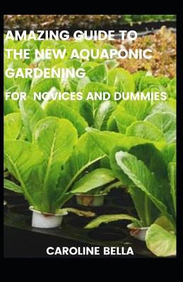 Book cover for Amazing Guide To The New Aquaponic Gardening For Novices And Dummies