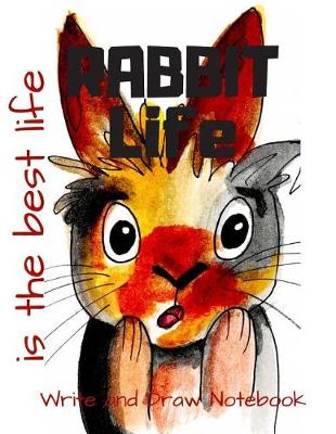Book cover for Rabbit Life Is the Best Life Write and Draw Notebook