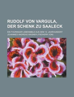 Book cover for Rudolf Von Vargula, Der Schenk Zu Saaleck; Ein Thuringer Lebensbild Aus Dem 13. Jahrhundert