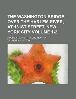 Book cover for The Washington Bridge Over the Harlem River, at 181st Street, New York City; A Description of Its Construction Volume 1-2