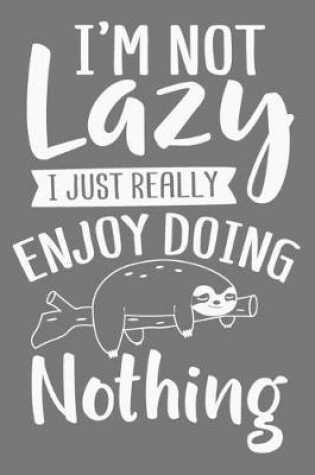 Cover of I'm Not Lazy I Just Really Enjoy Doing Nothing