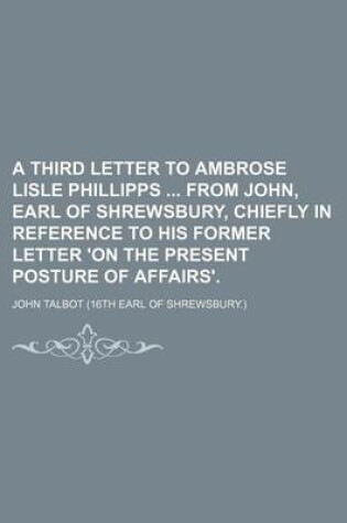 Cover of A Third Letter to Ambrose Lisle Phillipps from John, Earl of Shrewsbury, Chiefly in Reference to His Former Letter 'on the Present Posture of Affairs'.