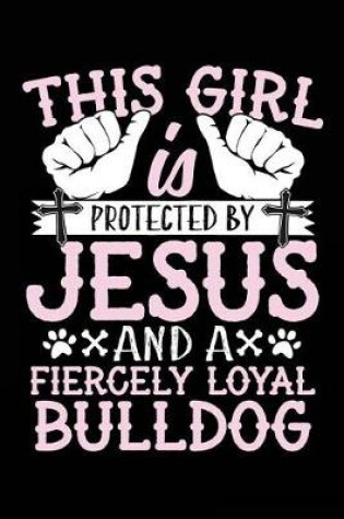 Cover of This Girl Is Protected By Jesus And A Fiercely Loyal Bulldog