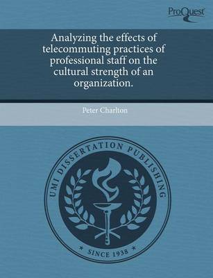 Book cover for Analyzing the Effects of Telecommuting Practices of Professional Staff on the Cultural Strength of an Organization