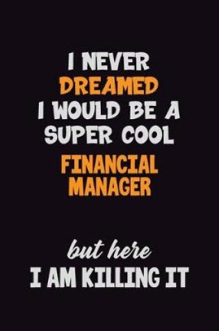 Cover of I Never Dreamed I would Be A Super Cool Financial manager But Here I Am Killing It