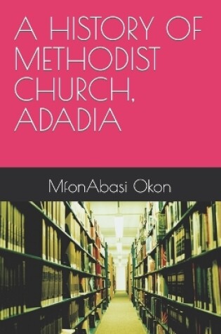 Cover of A History of Methodist Church, Adadia, Nigeria