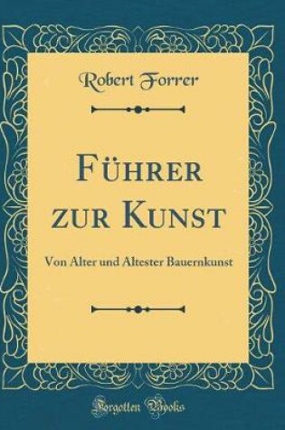 Cover of Führer zur Kunst: Von Alter und Ältester Bauernkunst (Classic Reprint)