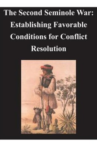 Cover of Second Seminole War - Establishing Favorable Conditions for Conflict Resolution
