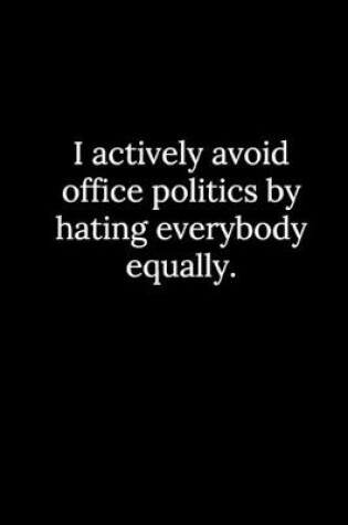 Cover of I actively avoid office politics by hating everybody equally.