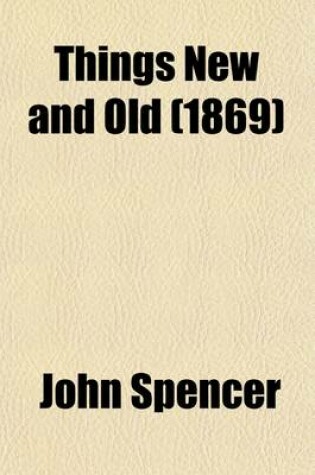 Cover of Things New and Old (Volume 1); Or, a Storehouse of Similes, Sentences, Allegories, Apophthegms, Adages, Apologues, Divine, Moral, Political, &C., with Their Several Applications, Collected and Observed from the Writings and Sayings of the Learned in All Ag