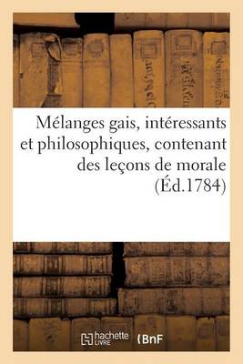 Cover of Mélanges Gais, Intéressants Et Philosophiques, Contenant Des Leçons de Morale (Éd.1784)