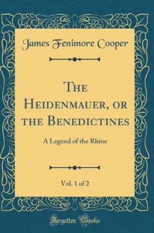 Cover of The Heidenmauer, or the Benedictines, Vol. 1 of 2