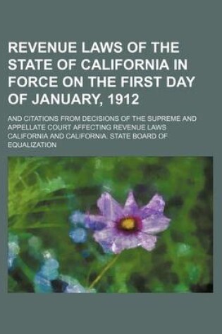 Cover of Revenue Laws of the State of California in Force on the First Day of January, 1912; And Citations from Decisions of the Supreme and Appellate Court Affecting Revenue Laws