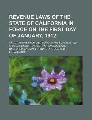 Book cover for Revenue Laws of the State of California in Force on the First Day of January, 1912; And Citations from Decisions of the Supreme and Appellate Court Affecting Revenue Laws