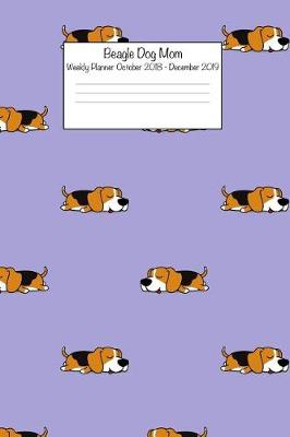 Book cover for Beagle Dog Mom Weekly Planner October 2018 - December 2019