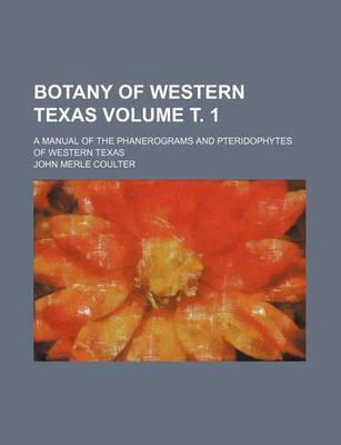 Book cover for Botany of Western Texas Volume . 1; A Manual of the Phanerograms and Pteridophytes of Western Texas
