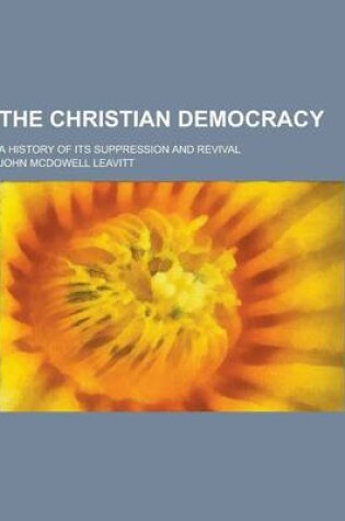 Cover of The Christian Democracy; A History of Its Suppression and Revival