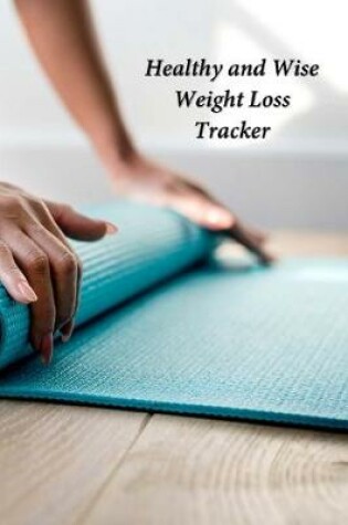 Cover of Healthy and Wise Weight Loss Tracker