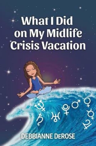 Cover of What I Did On My Midlife Crisis Vacation