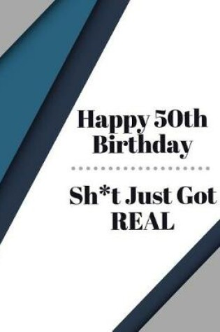 Cover of Happy 50th Birthday Sh*t Just Got Real