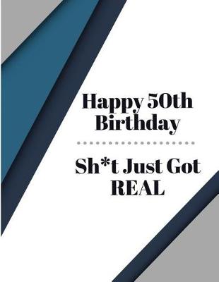 Book cover for Happy 50th Birthday Sh*t Just Got Real