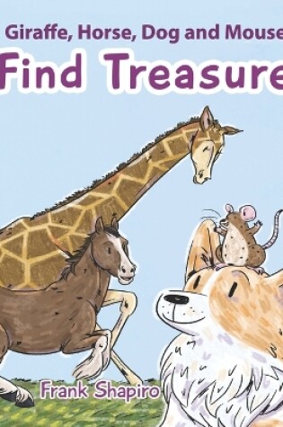 Cover of Giraffe Horse Dog and Mouse Find Treasure
