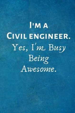 Cover of I'm a Civil Engineer. Yes, I'm Busy Being Awesome