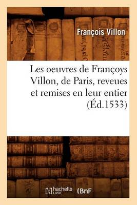 Book cover for Les Oeuvres de Fran�oys Villon, de Paris, Reveues Et Remises En Leur Entier, (�d.1533)