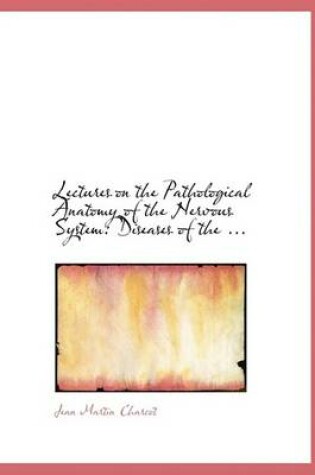 Cover of Lectures on the Pathological Anatomy of the Nervous System