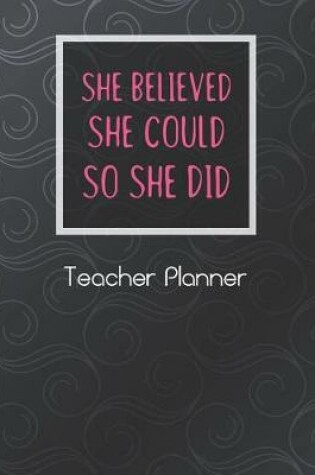 Cover of She Believed She Could So She Did Teacher Planner
