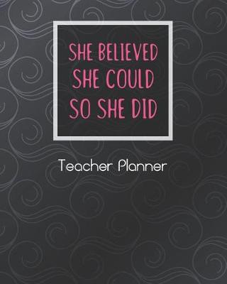 Book cover for She Believed She Could So She Did Teacher Planner