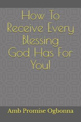 Book cover for How To Receive Every Blessing God Has For You!