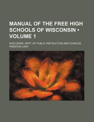 Book cover for Manual of the Free High Schools of Wisconsin (Volume 1)