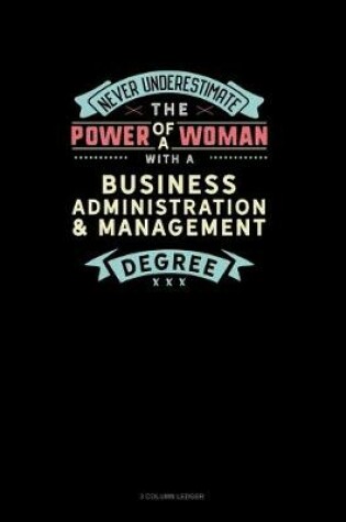 Cover of Never Underestimate The Power Of A Woman With A Business Administration & Management Degree