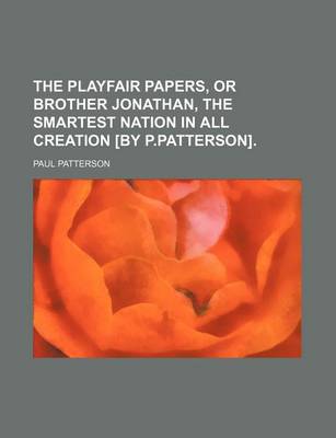 Book cover for The Playfair Papers, or Brother Jonathan, the Smartest Nation in All Creation [By P.Patterson].