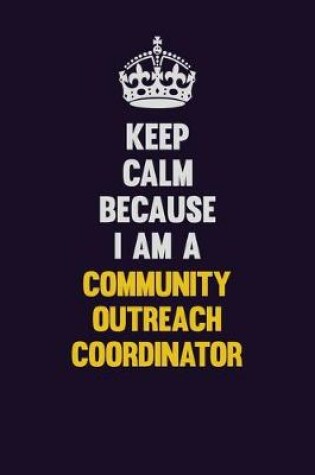 Cover of Keep Calm Because I Am A Community Outreach Coordinator