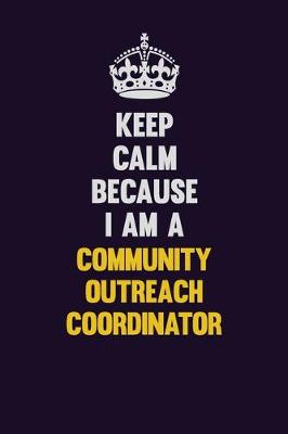 Book cover for Keep Calm Because I Am A Community Outreach Coordinator