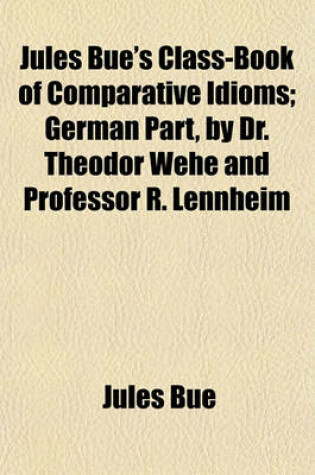 Cover of Jules Bue's Class-Book of Comparative Idioms; German Part, by Dr. Theodor Wehe and Professor R. Lennheim