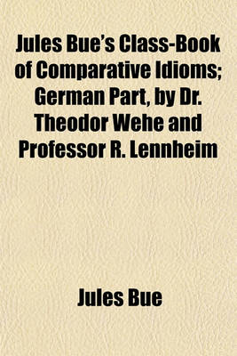 Book cover for Jules Bue's Class-Book of Comparative Idioms; German Part, by Dr. Theodor Wehe and Professor R. Lennheim