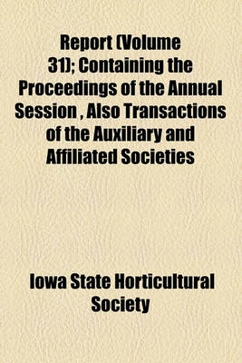 Book cover for Report; Containing the Proceedings of the Annual Session, Also Transactions of the Auxiliary and Affiliated Societies Volume 31