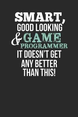 Book cover for Smart, Good Looking & Game Programmer, It Doesn't Get Any Better Than This!