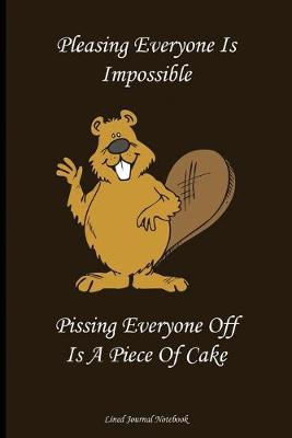Book cover for Pleasing Everyone Is Impossible, Pissing Everyone Off Is A Piece Of Cake