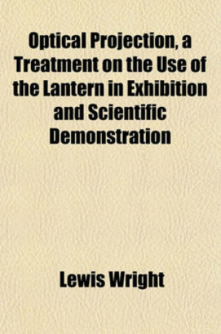 Cover of Optical Projection, a Treatment on the Use of the Lantern in Exhibition and Scientific Demonstration