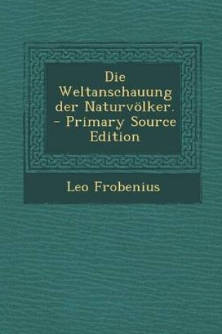 Cover of Die Weltanschauung Der Naturvolker. - Primary Source Edition