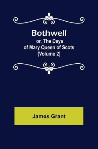 Cover of Bothwell; or, The Days of Mary Queen of Scots (Volume 2)