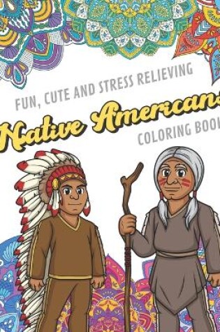 Cover of Fun Cute And Stress Relieving Native Americans Coloring Book